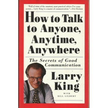 How to Talk to Anyone, Anytime, Anywhere: The Secrets of Good Communication by  Larry King, Bill Gilbert